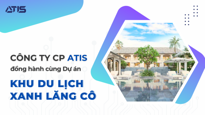 Công ty cổ phẩn ATIS đồng hành cùng dự án khu du lịch Xanh Lăng Cô